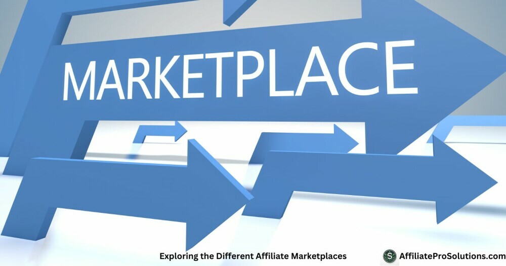 Exploring the Different Affiliate Marketplaces - How To Choose The Right Product For Affiliate Marketing