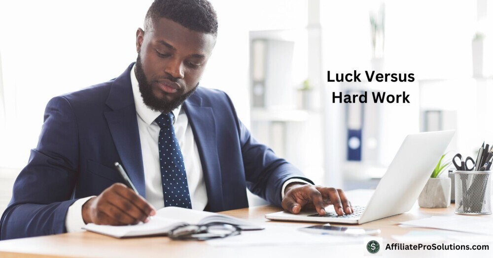 Luck Versus Hard Work - Do You Need Luck To Be Successful Online?