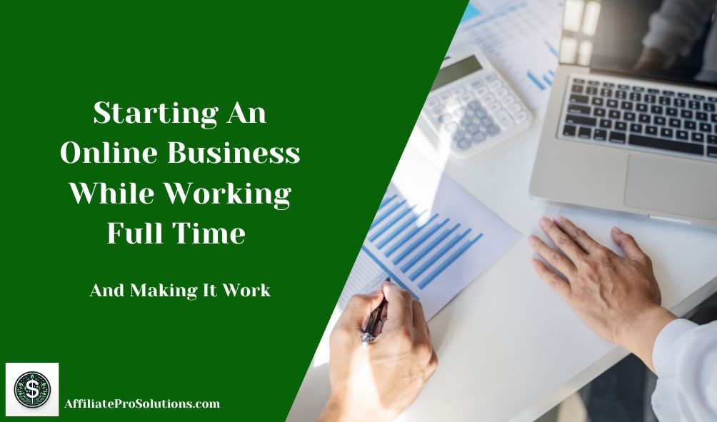 Work desk with laptop, calculator, and business documents, with text overlay 'Starting An Online Business While Working Full Time And Making It Work' - Entrepreneurship strategy visual.